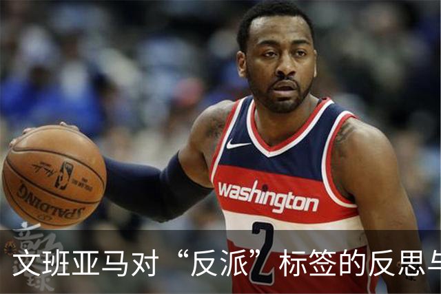 文班亚马对“反派”标签的反思与自我认知